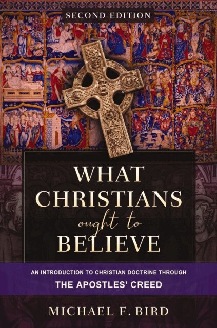 Michael F. Bird - What Christians Ought to Believe, Second Edition, E-bok