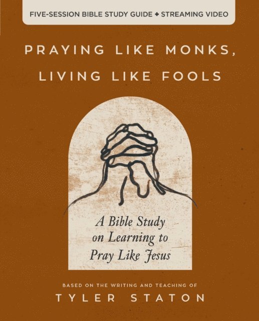 Tyler Staton - Praying Like Monks, Living Like Fools Bible Study Guide plus Streaming Video, E-bok