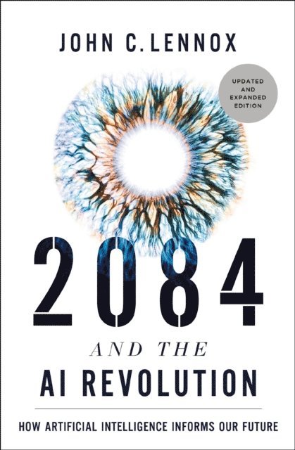 John C. Lennox - 2084 and the AI Revolution, Updated and Expanded Edition, E-bok