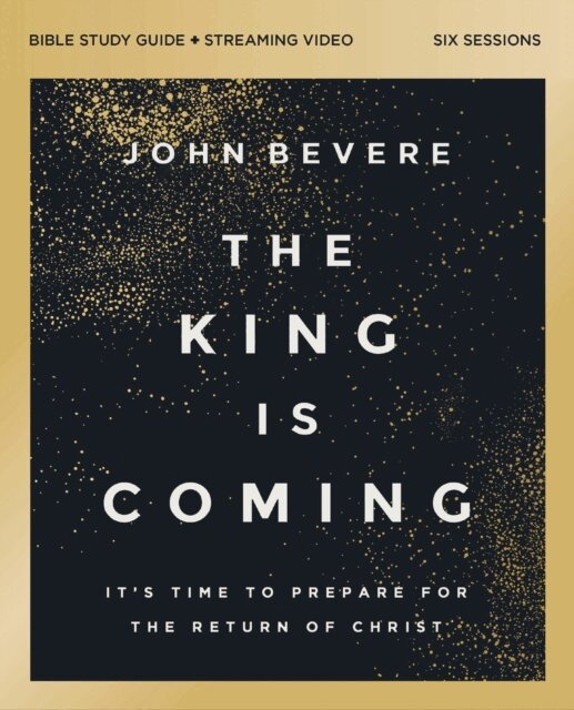 John Bevere - King Is Coming Bible Study Guide plus Streaming Video, E-bok