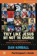 They Like Jesus but Not the Church Bible Study Participant's Guide