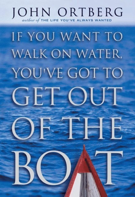 John Ortberg - If You Want to Walk on Water, You've Got to Get Out of the Boat, E-bok