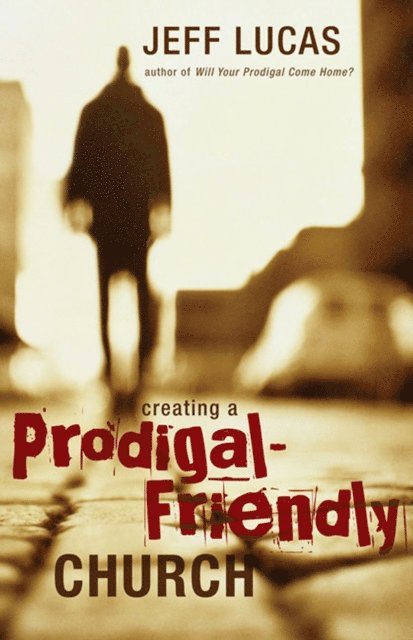 Jeff Lucas - Creating a Prodigal-Friendly Church, E-bok