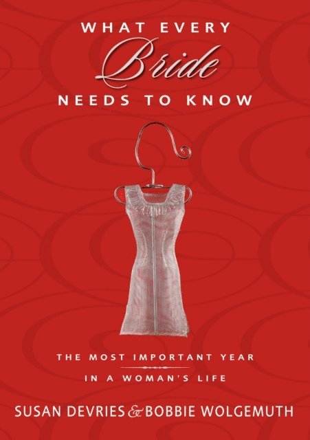 Bobbie Wolgemuth, Susan DeVries - What Every Bride Needs to Know, E-bok