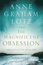 The Magnificent Obsession Bible Study Participant's Guide: Embracing the God-Filled Life