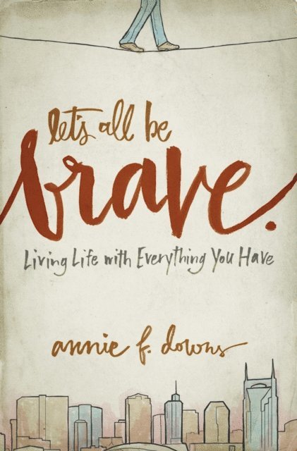 Annie F. Downs - Let's All Be Brave, E-bok