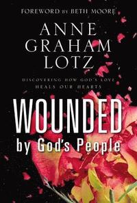 Wounded by God's People: Discovering How God's Love Heals Our Hearts