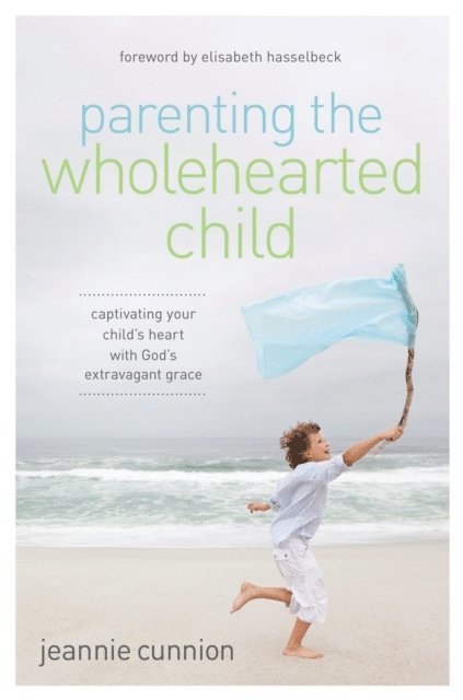 Jeannie Cunnion - Parenting the Wholehearted Child, E-bok