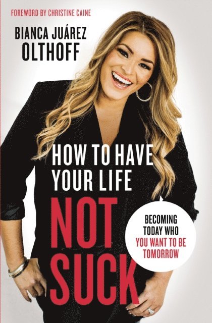Bianca Juarez - How to Have Your Life Not Suck, E-bok