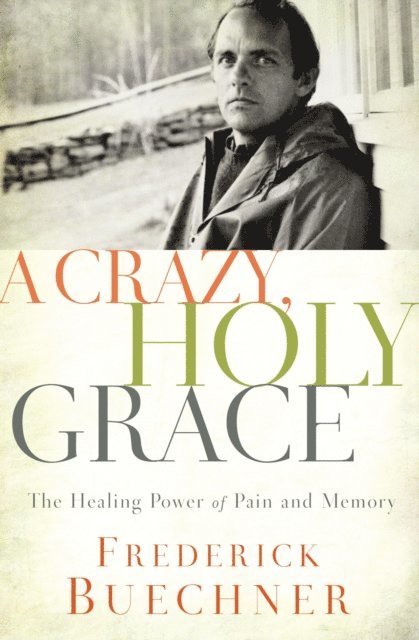 Frederick Buechner - Crazy, Holy Grace, E-bok