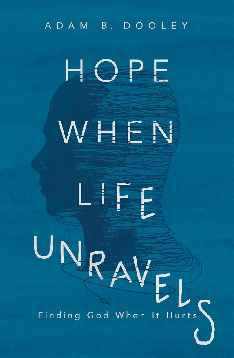 Adam B. Dooley - Hope When Life Unravels, Häftad