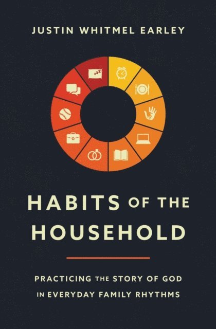 Justin Whitmel Earley - Habits of the Household, E-bok