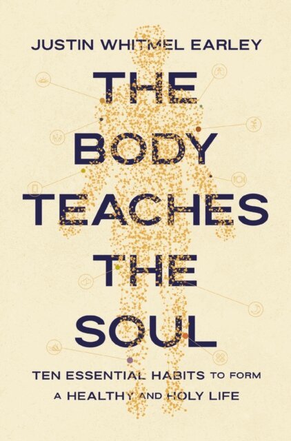 Justin Whitmel Earley - Body Teaches the Soul, E-bok