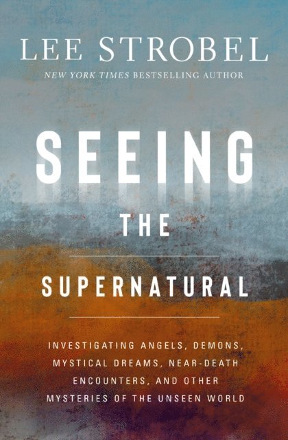 Lee Strobel - Seeing the Supernatural, E-bok