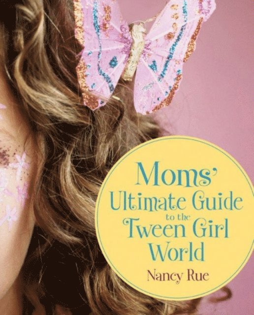 Nancy N. Rue - Moms' Ultimate Guide to the Tween Girl World, E-bok