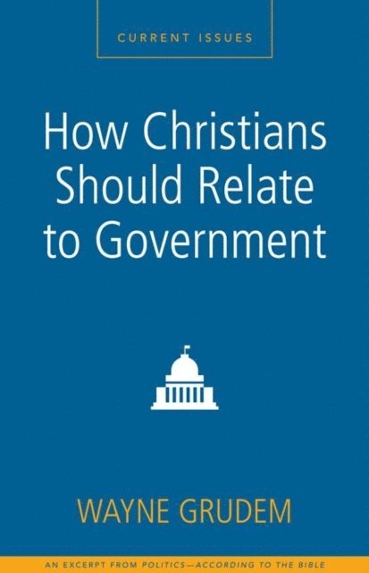 Wayne A. Grudem - How Christians Should Relate to Government, E-bok