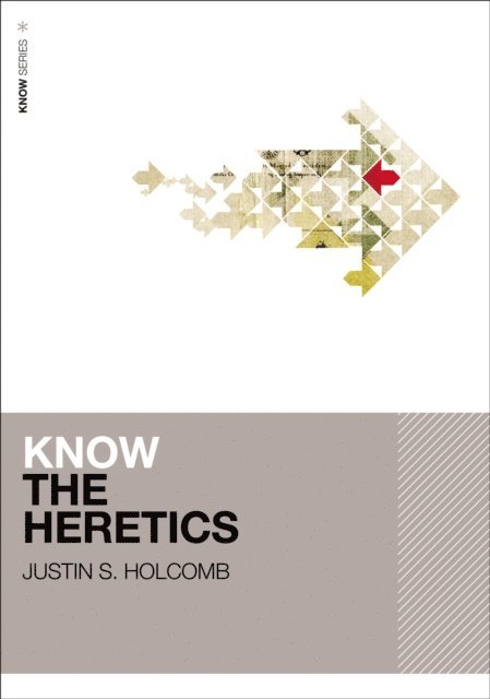 Justin S. Holcomb - Know the Heretics, E-bok