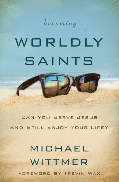 Michael E. Wittmer - Becoming Worldly Saints, E-bok