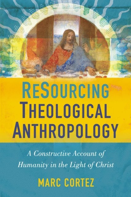 Marc Cortez - ReSourcing Theological Anthropology, E-bok