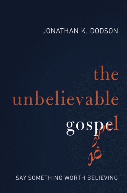 Jonathan K. Dodson - Unbelievable Gospel, E-bok