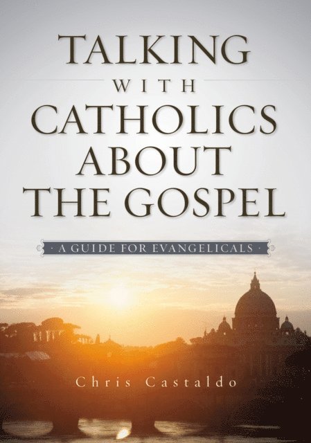 Christopher A. Castaldo - Talking with Catholics about the Gospel, E-bok