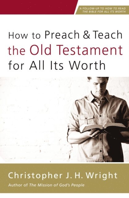 Christopher J. H. Wright - How to Preach and Teach the Old Testament for All Its Worth, E-bok