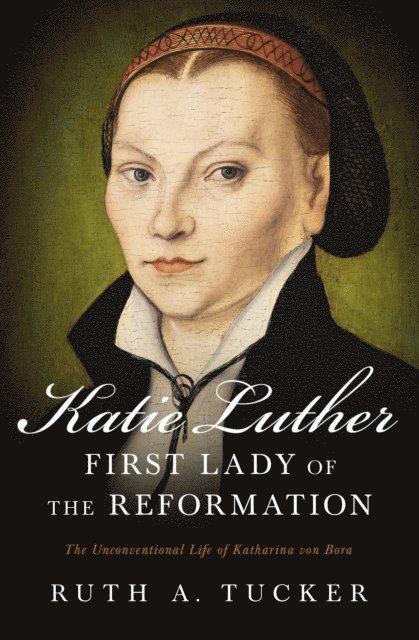Ruth A. Tucker - Katie Luther, First Lady of the Reformation, E-bok