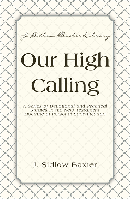 J. Sidlow Baxter - Our High Calling, E-bok