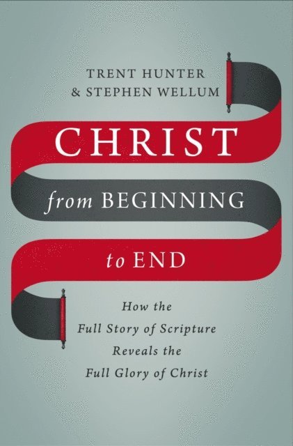 Stephen Wellum, Trent Hunter - Christ from Beginning to End, E-bok