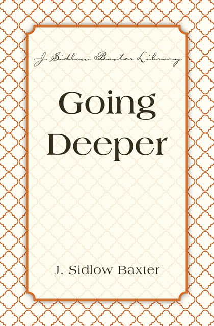 J. Sidlow Baxter - Going Deeper, E-bok