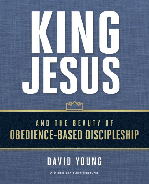 David Young - King Jesus and the Beauty of Obedience-Based Discipleship, E-bok