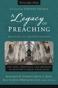 Legacy of Preaching, Volume One---Apostles to the Revivalists