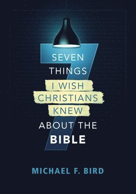 Seven Things I Wish Christians Knew about the Bible av Michael F Bird