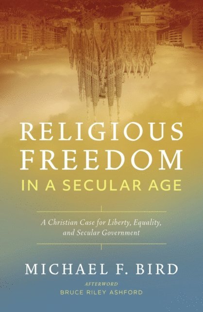 Michael F. Bird - Religious Freedom in a Secular Age, E-bok