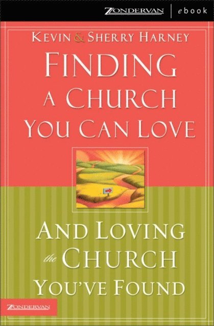 Sherry Harney, Kevin G. Harney - Finding a Church You Can Love and Loving the Church You've Found, E-bok