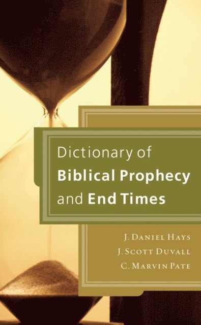C. Marvin Pate, J. Scott Duvall, J. Daniel Hays - Dictionary of Biblical Prophecy and End Times, E-bok