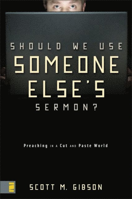 Scott M. Gibson - Should We Use Someone Else's Sermon?, E-bok