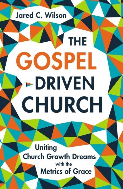 Jared C. Wilson - Gospel-Driven Church, E-bok