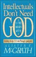 Intellectuals Don't Need God and Other Modern Myths: Building Bridges to Faith Through Apologetics