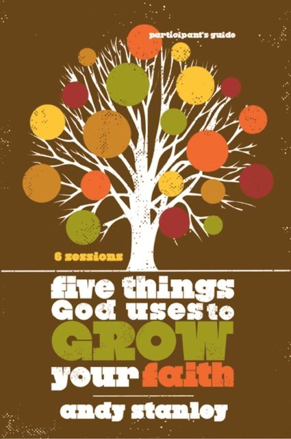 Andy Stanley - Five Things God Uses to Grow Your Faith Bible Study Participant's Guide, E-bok