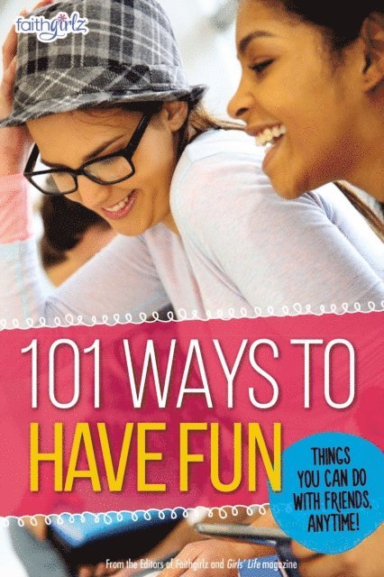 From the Editors of Faithgirlz! - 101 Ways to Have Fun, E-bok
