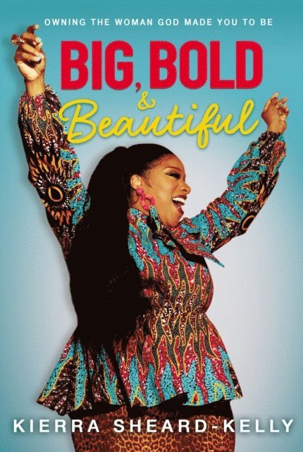 Kierra Sheard-Kelly - Big, Bold, and Beautiful, E-bok