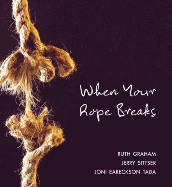 Joni Eareckson Tada, Jerry L. Sittser, Ruth Graham - When Your Rope Breaks, E-bok