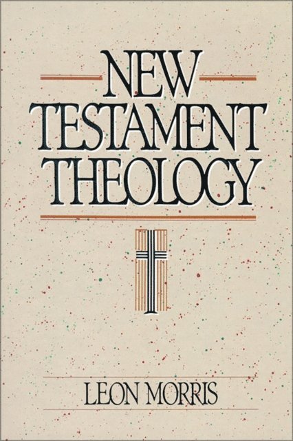 Leon Morris - New Testament Theology, E-bok