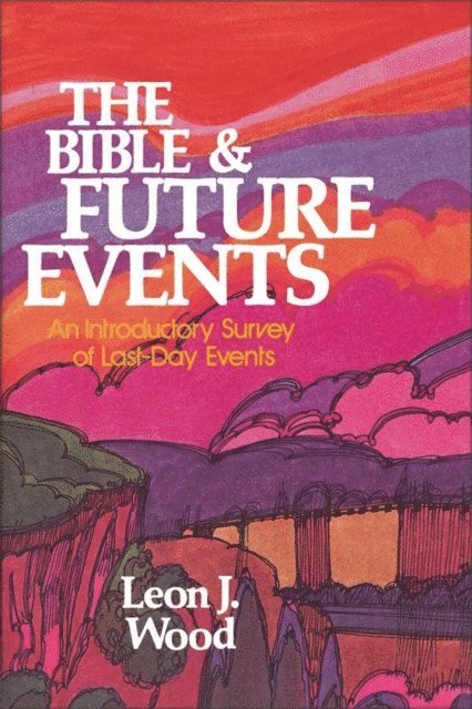 Leon J. Wood - Bible and Future Events, E-bok