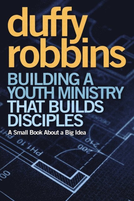 Duffy Robbins - Building a Youth Ministry that Builds Disciples, E-bok