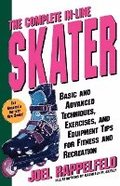 The Complete In-Line Skater: Basic and Advanced Techniques, Exercises, and Equipment Tips for Fitness and Recreation