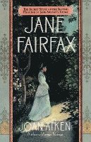 Jane Fairfax: The Secret Story of the Second Heroine in Jane Austen's Emma