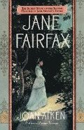 Jane Fairfax: The Secret Story of the Second Heroine in Jane Austen's Emma