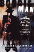 Boogie Man: The Adventures of John Lee Hooker in the American Twentieth Century